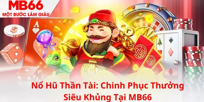 Nổ Hũ Thần Tài: Chinh Phục Thưởng Siêu Khủng Tại MB66